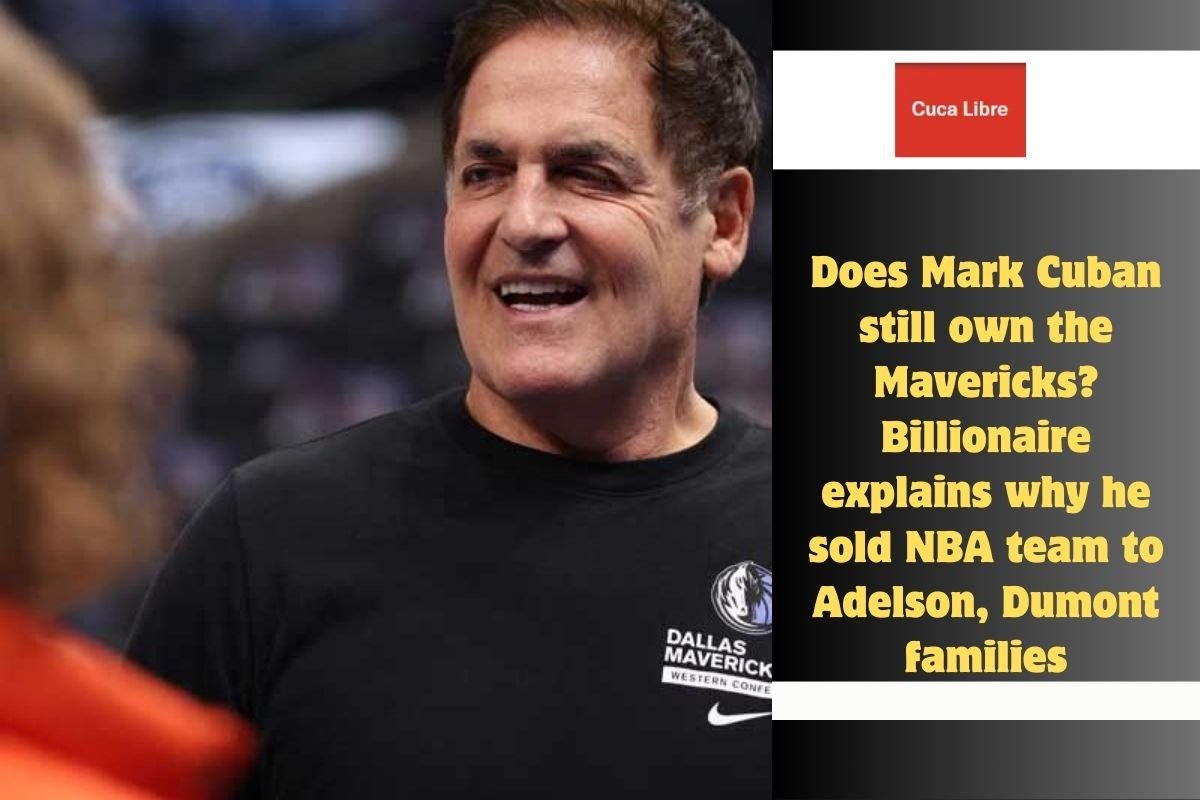 Does Mark Cuban still own the Mavericks Billionaire explains why he sold NBA team to Adelson, Dumont families